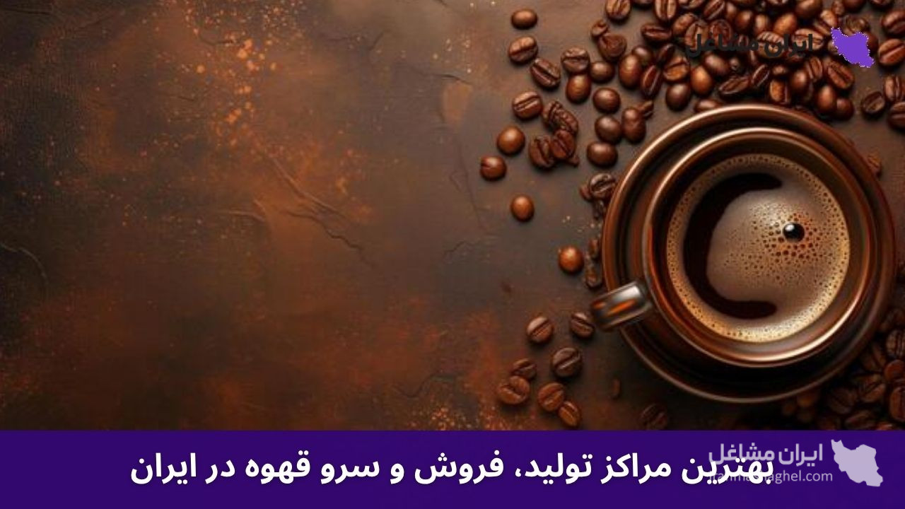 بهترین مراکز تولید، فروش و سرو قهوه در ایران